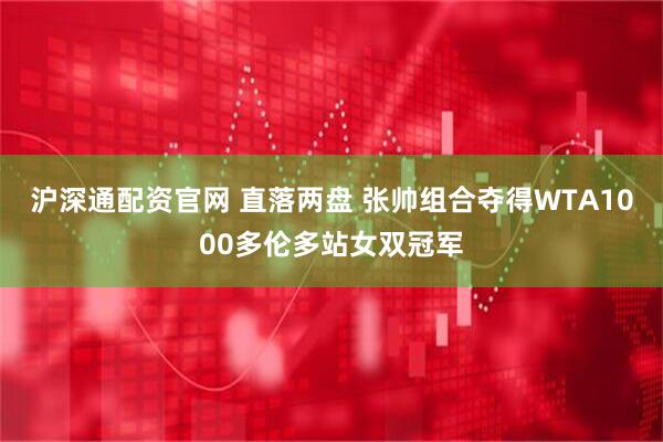 沪深通配资官网 直落两盘 张帅组合夺得WTA1000多伦多站女双冠军